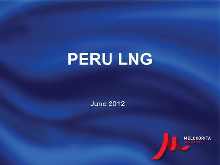 PERU LNG June 2012. What is PERU LNG? PERU LNG is a Peruvian company that was incorporated in 2003. It consists of four world-class leaders of the energy.