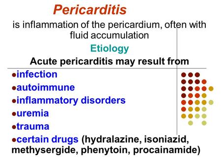 Pericarditis is inflammation of the pericardium, often with fluid accumulation Etiology Acute pericarditis may result from infection autoimmune inflammatory.