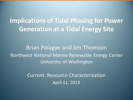 Implications of Tidal Phasing for Power Generation at a Tidal Energy Site Brian Polagye and Jim Thomson Northwest National Marine Renewable Energy Center.