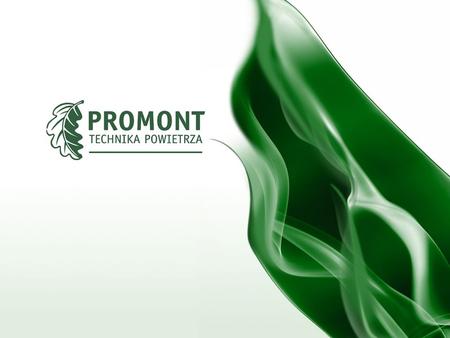 GENERAL INFORMATION PROMONT today: Founded 1988, family-owned 13 000m2 production space, total 15 000 m2 205 people; 135 in production, 17 in R&D.