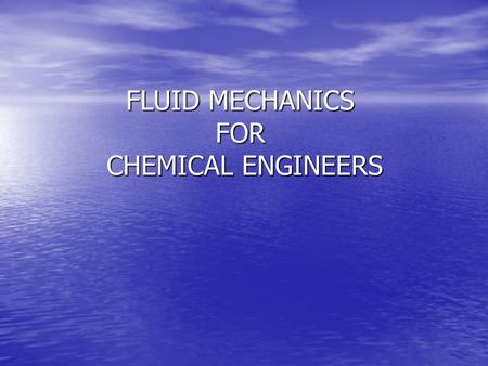 FLUID MECHANICS FOR CHEMICAL ENGINEERS. Introduction Fluid mechanics, a special branch of general mechanics, describes the laws of liquid and gas motion.