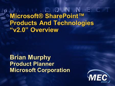 Microsoft® SharePoint™ Products And Technologies “v2.0” Overview Brian Murphy Product Planner Microsoft Corporation.