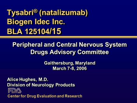 Tysabri ® (natalizumab) Biogen Idec Inc. BLA 125104 /15 Peripheral and Central Nervous System Drugs Advisory Committee Gaithersburg, Maryland March 7-8,