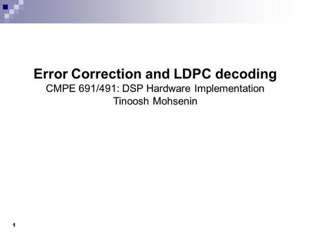 Error Correction and LDPC decoding CMPE 691/491: DSP Hardware Implementation Tinoosh Mohsenin 1.