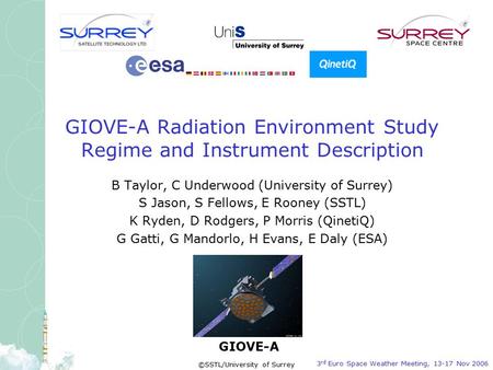 GIOVE-A 3 rd Euro Space Weather Meeting, 13-17 Nov 2006 ©SSTL/University of Surrey GIOVE-A Radiation Environment Study Regime and Instrument Description.