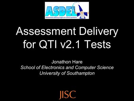 Assessment Delivery for QTI v2.1 Tests Jonathon Hare School of Electronics and Computer Science University of Southampton.