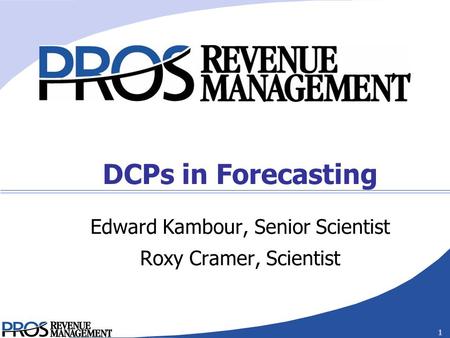 Confidential 1 DCPs in Forecasting Edward Kambour, Senior Scientist Roxy Cramer, Scientist.