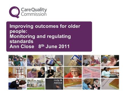 Improving outcomes for older people: Monitoring and regulating standards Ann Close 8 th June 2011.