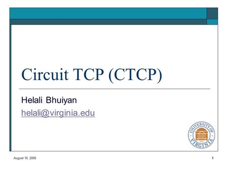 August 10, 20061 Circuit TCP (CTCP) Helali Bhuiyan