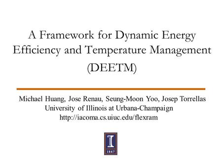 A Framework for Dynamic Energy Efficiency and Temperature Management (DEETM) Michael Huang, Jose Renau, Seung-Moon Yoo, Josep Torrellas University of Illinois.