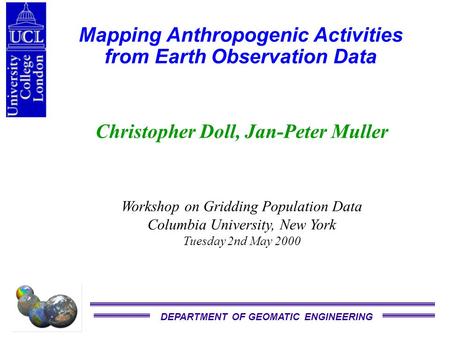 DEPARTMENT OF GEOMATIC ENGINEERING Mapping Anthropogenic Activities from Earth Observation Data Christopher Doll, Jan-Peter Muller Workshop on Gridding.