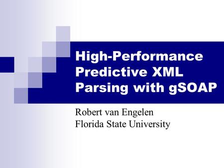 High-Performance Predictive XML Parsing with gSOAP Robert van Engelen Florida State University.