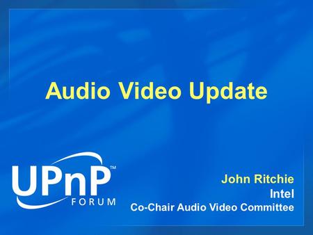 Audio Video Update John Ritchie Intel Co-Chair Audio Video Committee.