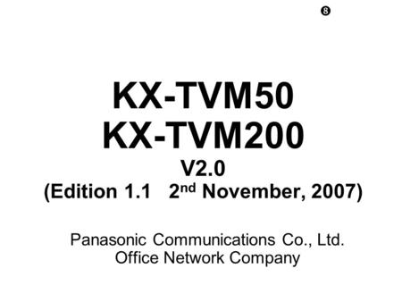 KX-TVM50 KX-TVM200 V2.0 (Edition 1.1 2nd November, 2007)