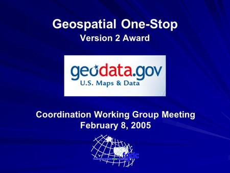 Geospatial One-Stop Version 2 Award Coordination Working Group Meeting February 8, 2005.