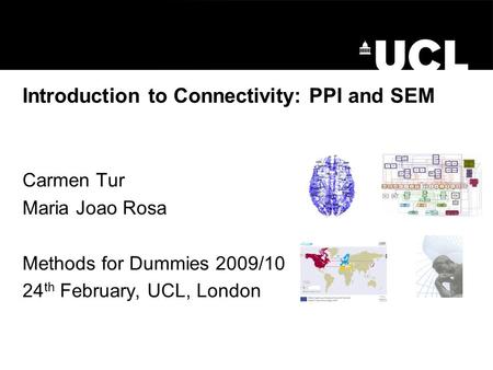 Introduction to Connectivity: PPI and SEM Carmen Tur Maria Joao Rosa Methods for Dummies 2009/10 24 th February, UCL, London.