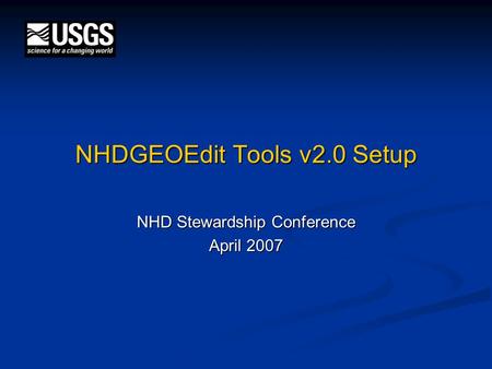NHDGEOEdit Tools v2.0 Setup NHD Stewardship Conference April 2007.