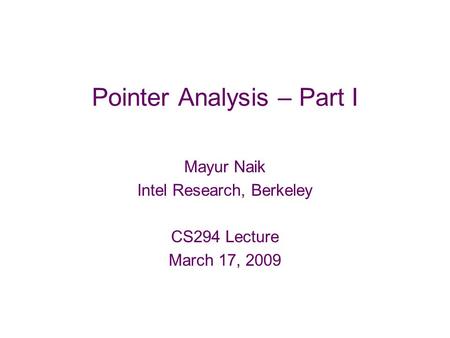 Pointer Analysis – Part I Mayur Naik Intel Research, Berkeley CS294 Lecture March 17, 2009.