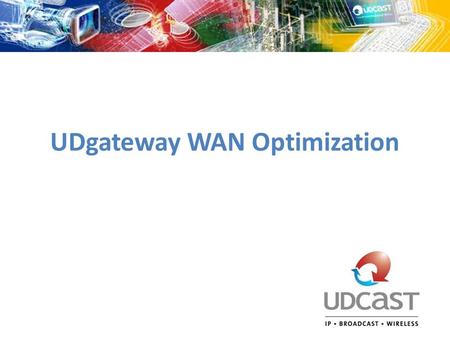 UDgateway WAN Optimization. 1. Why UDgateway? All-in-one solution Value added services – Networking project requirements Optimize IP traffic on constrained.