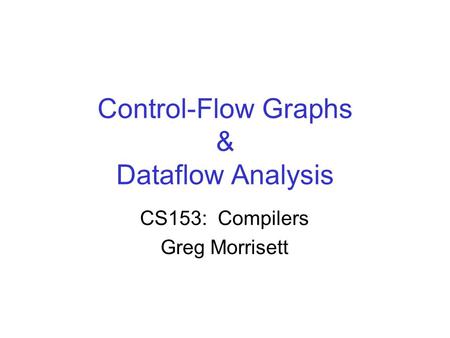 Control-Flow Graphs & Dataflow Analysis CS153: Compilers Greg Morrisett.