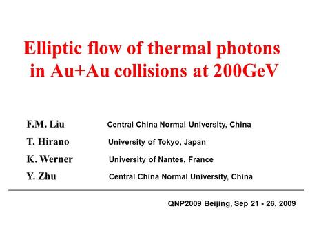 Elliptic flow of thermal photons in Au+Au collisions at 200GeV QNP2009 Beijing, Sep 21 - 26, 2009 F.M. Liu Central China Normal University, China T. Hirano.