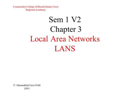 Sem 1 V2 Chapter 3 Local Area Networks LANS C. Marandola Cisco I Fall 2001 Community College of Rhode Island, Cisco Regional Academy.