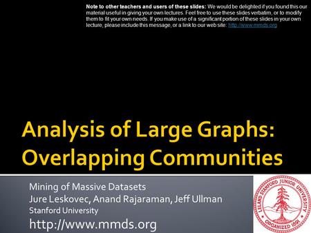 Mining of Massive Datasets Jure Leskovec, Anand Rajaraman, Jeff Ullman Stanford University  Note to other teachers and users of these.