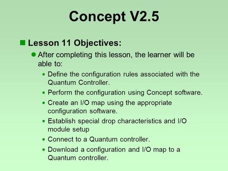 Concept V2.5 Lesson 11 Objectives: After completing this lesson, the learner will be able to:  Define the configuration rules associated with the Quantum.