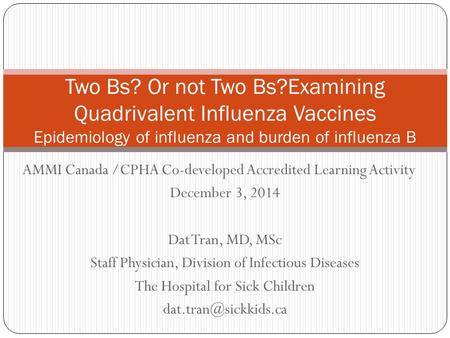 AMMI Canada /CPHA Co-developed Accredited Learning Activity December 3, 2014 Dat Tran, MD, MSc Staff Physician, Division of Infectious Diseases The Hospital.