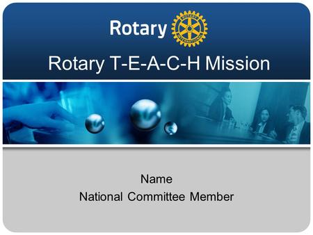 Rotary T-E-A-C-H Mission Name National Committee Member.