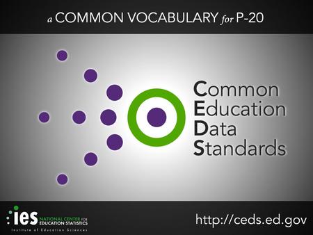 What is CEDS? voluntarycommon A national collaborative effort to develop voluntary, common data standards for a key set of education data elements Voluntary.