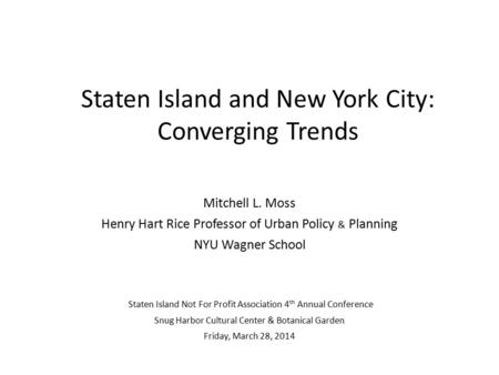 Mitchell L. Moss Henry Hart Rice Professor of Urban Policy & Planning NYU Wagner School Staten Island Not For Profit Association 4 th Annual Conference.