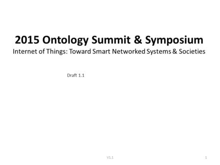 2015 Ontology Summit & Symposium Internet of Things: Toward Smart Networked Systems & Societies Draft 1.1 V1.11.