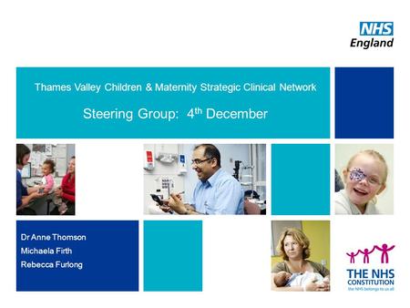 Thames Valley Children & Maternity Strategic Clinical Network Steering Group: 4 th December Dr Anne Thomson Michaela Firth Rebecca Furlong.
