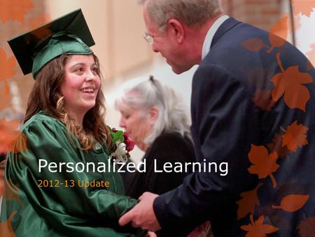 Personalized Learning 2012-13 Update. Essential Questions  What is Personalized Learning and how is it aligned to our business plan?  Where are we now?