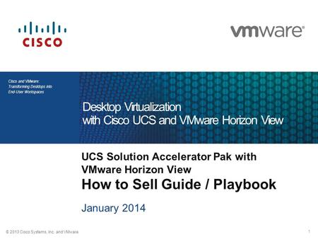© 2013 Cisco Systems, Inc. and VMware 1 Cisco and VMware: Transforming Desktops into End-User Workspaces UCS Solution Accelerator Pak with VMware Horizon.
