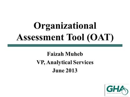 Organizational Assessment Tool (OAT) Faizah Muheb VP, Analytical Services June 2013.