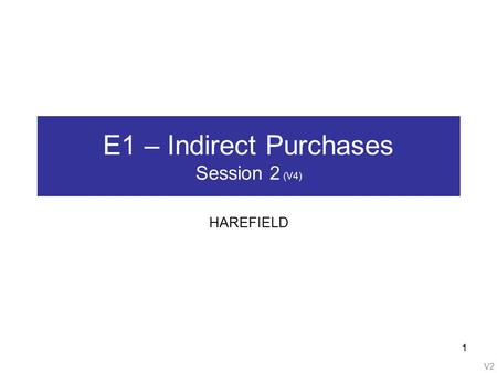 V2 1 E1 – Indirect Purchases Session 2 (V4) HAREFIELD.