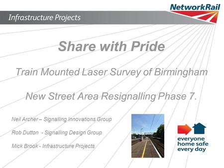 Share with Pride Train Mounted Laser Survey of Birmingham New Street Area Resignalling Phase 7. Neil Archer – Signalling Innovations Group Rob Dutton -