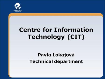 Centre for Information Technology (CIT) Pavla Lokajová Technical department.