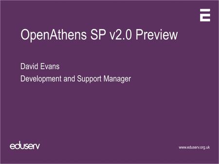 OpenAthens SP v2.0 Preview David Evans Development and Support Manager.