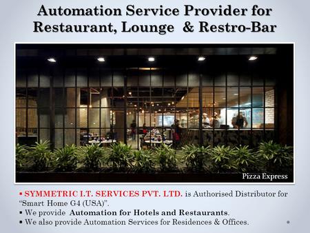 Automation Service Provider for Restaurant, Lounge & Restro-Bar  SYMMETRIC I.T. SERVICES PVT. LTD. is Authorised Distributor for “Smart Home G4 (USA)”.