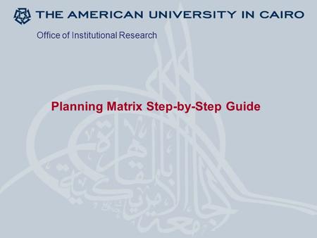 Planning Matrix Step-by-Step Guide Office of Institutional Research.