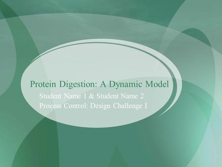 Protein Digestion: A Dynamic Model Student Name 1 & Student Name 2 Process Control: Design Challenge I.
