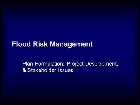 Flood Risk Management Plan Formulation, Project Development, & Stakeholder Issues.