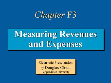 3-1 Measuring Revenues and Expenses Electronic Presentation by Douglas Cloud Pepperdine University Chapter F3.