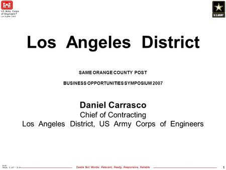 Deeds Not Words: Relevant, Ready, Responsive, Reliable US Army Corps of Engineers ® Los Angeles District SAME February 15, 2007 11:30 am 1 Los Angeles.