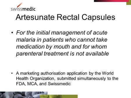 Artesunate Rectal Capsules For the initial management of acute malaria in patients who cannot take medication by mouth and for whom parenteral treatment.