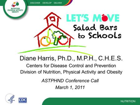 Diane Harris, Ph.D., M.P.H., C.H.E.S. Centers for Disease Control and Prevention Division of Nutrition, Physical Activity and Obesity ASTPHND Conference.