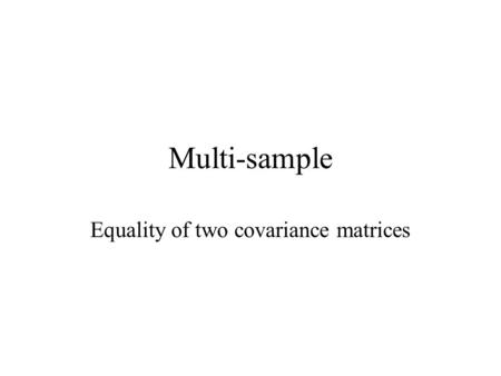 Multi-sample Equality of two covariance matrices.